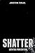 Shatter - Justin Tuijl, the poems: 2011 - 2020