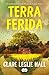 Terra Ferida by Clare Leslie Hall