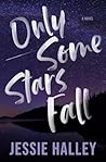 Only Some Stars Fall by Jessie Halley