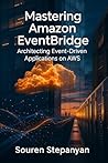 Mastering Amazon EventBridge: Architecting Event-Driven Applications on AWS (AWS Cloud Mastery: Building and Securing Applications)