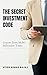 The Secret Investment Code:...