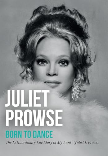 Juliet Prowse: Born to Dance: The Extraordinary Life Story of My Aunt (Kindle Edition)