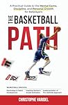 The Basketball Path: A Practical Guide to the Mental Game, Discipline, and Personal Growth for Ballplayers