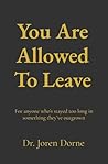 You Are Allowed to Leave: A quiet guide to choosing peace, letting go, and beginning again You Are Allowed to Leave: A quiet guide to choosing peace, letting go, and beginning again