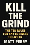 Kill The Grind: The Ten Rules for Any Business to Live By