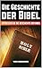 Die Geschichte der Bibel: Einfach und unkompliziert | Entdecken Sie die Geschichte der Bibel | Ein Geschichtsbuch (Die Geschichtsreihe) (German Edition)