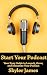 Start Your Podcast by Skyler James