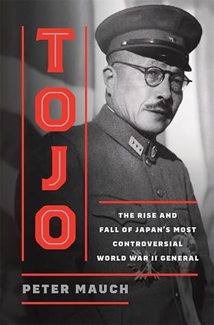 Tojo: The Rise and Fall of Japan's Most Controversial World War II General