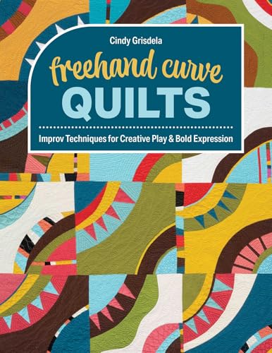 Freehand Curve Quilts: Improv Techniques for Creative Play & Bold Expression (Paperback)