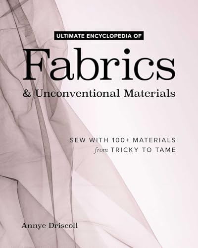 Ultimate Encyclopedia of Fabrics & Unconventional Materials: Sew with 100+ Materials from Tricky to Tame (Hardcover)