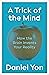A Trick of the Mind: How the Brain Invents Your Reality