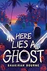 Here Lies a Ghost by Shakirah Bourne Here Lies a Ghost by Shakirah Bourne