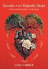 Secrets of your Majestic Heart by Catia Carrier
