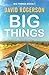 Big Things by David Rogerson Big Things by David Rogerson