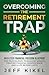 Overcoming The Retirement Trap by Jeff Kikel