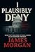 I Plausibly Deny by James Morgan