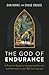 The God of Endurance: A Practical Guide for Incorporating Exercise and Nutrition Into Your Spiritual Journey