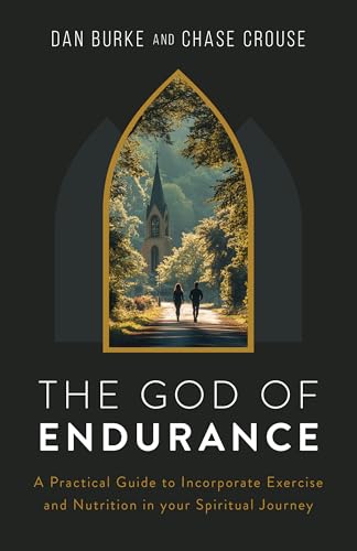 The God of Endurance: A Practical Guide for Incorporating Exercise and Nutrition Into Your Spiritual Journey (Paperback)