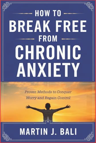 How to Break Free from Chronic Anxiety: Proven Methods to Conquer Worry and Regain Control (Hardcover)