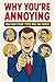 Why You're Annoying: And Fo...
