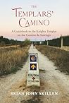 The Templars' Camino: A Guidebook to the Knights Templar on the Camino de Santiago The Templars' Camino: A Guidebook to the Knights Templar on the Camino de Santiago