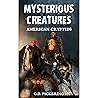 Mysterious Creatures: American Cryptids: Includes Bigfoot, The Michigan Dogman, The Beast of Bray Road, The Mothman, The Jersey Devil, Chupacabra and many more