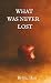 What Was Never Lost