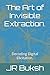 The Art of Invisible Extraction. by JR Buksh