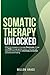Somatic Therapy Unlocked: E...