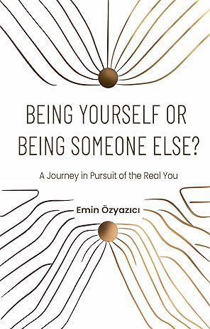 Being Yourself or Being Someone Else?: A Journey in Pursuit of the Real You (The Path to Being Yourself)