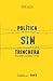 Política sin trinchera: Reflexiones, elecciones y futuro (Spanish Edition)