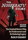 The Nosferatu Story: The Seminal Horror Film, Its Predecessors and Its Enduring Legacy, 2d ed.