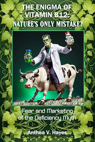The Enigma of Vitamin B12: Nature's Only Mistake?: Fear and Marketing of The Deficiency Myth (Kindle Edition)
