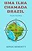 Uma Ilha Chamada Brazil by Sergio Benedetti
