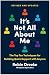 It's Not All About Me, Revised and Updated Edition: The Top Ten Techniques for Building Quick Rapport with Anyone