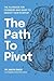The Path to Pivot by Jason Shen