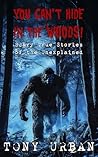 You Can't Hide in the Woods: Scary True Stories of the Unexplained (Beware of the Woods)