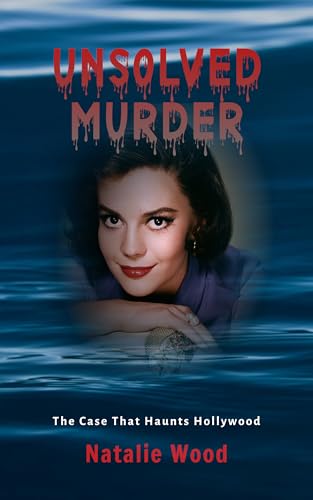 The Unsolved Murder of Natalie Wood: The Case That Haunts Hollywood (Kindle Edition)