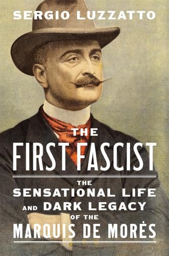 The First Fascist: The Sensational Life and Dark Legacy of the Marquis de Morès (Hardcover)