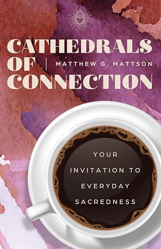 Cathedrals of Connection: Your Invitation to Everyday Sacredness (Paperback)
