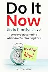 Do It Now--Life Is Time Sensitive: Stop Procrastinating--What Are You Waiting For?