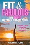 FIT & FABULOUS The SECRET TO YOUR DREAM BODY: In 3 Simple Steps Transform Your Mind & Body