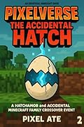 PixelVerse: The Accidental Hatch—Book 2: A Hatchamob and Accidental Minecraft Family Crossover Event
