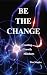 Be The Change: Creating Gro...