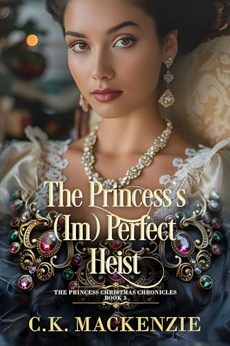 The Princess's (Im)Perfect Heist: An Allies to Lovers Christmas Regency Romance (Princess Christmas Chronicles Book 3)