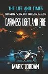 The Life And Times Of Gunnery Sergeant Jackson Mason: Darkness Light and Fire