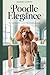 Poodle Elegance by Georges Charette