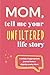 Mom, Tell Me Your Unfiltere...