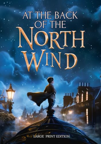 AT THE BACK OF THE NORTH WIND (LARGE PRINT EDITION): A fantasy tale of spiritual awakening, childhood innocence, and the mysterious journey beyond the visible world