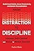 From Distraction to Discipline: Harness Self-Control and Focus to Reach Success: Build Good Habits, Boost Productivity, and Banish Procrastination
